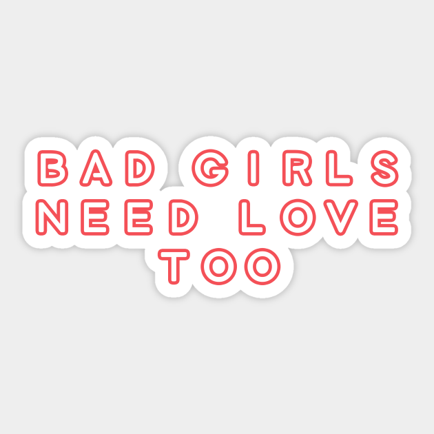 Bad Girls Need Love Too Bad Girls Need Love Too Sticker Teepublic